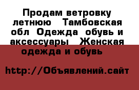 Продам ветровку летнюю - Тамбовская обл. Одежда, обувь и аксессуары » Женская одежда и обувь   